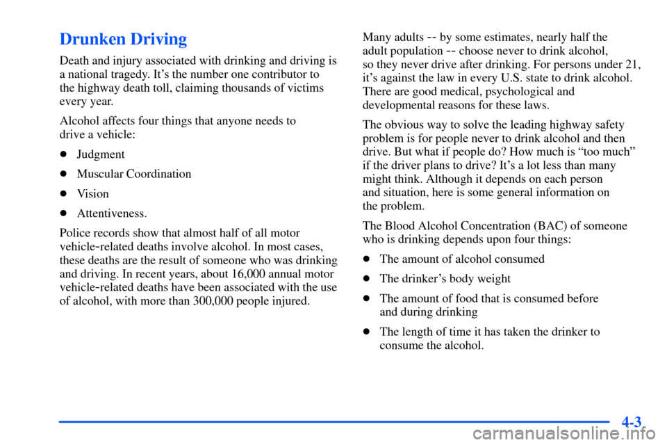 Oldsmobile Bravada 2002  Owners Manuals 4-3
Drunken Driving
Death and injury associated with drinking and driving is
a national tragedy. Its the number one contributor to 
the highway death toll, claiming thousands of victims
every year.
A