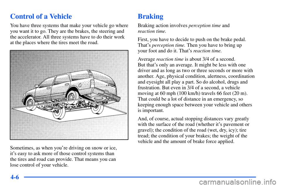 Oldsmobile Bravada 2002 Owners Manuals 4-6
Control of a Vehicle
You have three systems that make your vehicle go where
you want it to go. They are the brakes, the steering and
the accelerator. All three systems have to do their work
at the Oldsmobile Bravada 2002 Owners Manuals 4-6
Control of a Vehicle
You have three systems that make your vehicle go where
you want it to go. They are the brakes, the steering and
the accelerator. All three systems have to do their work
at the