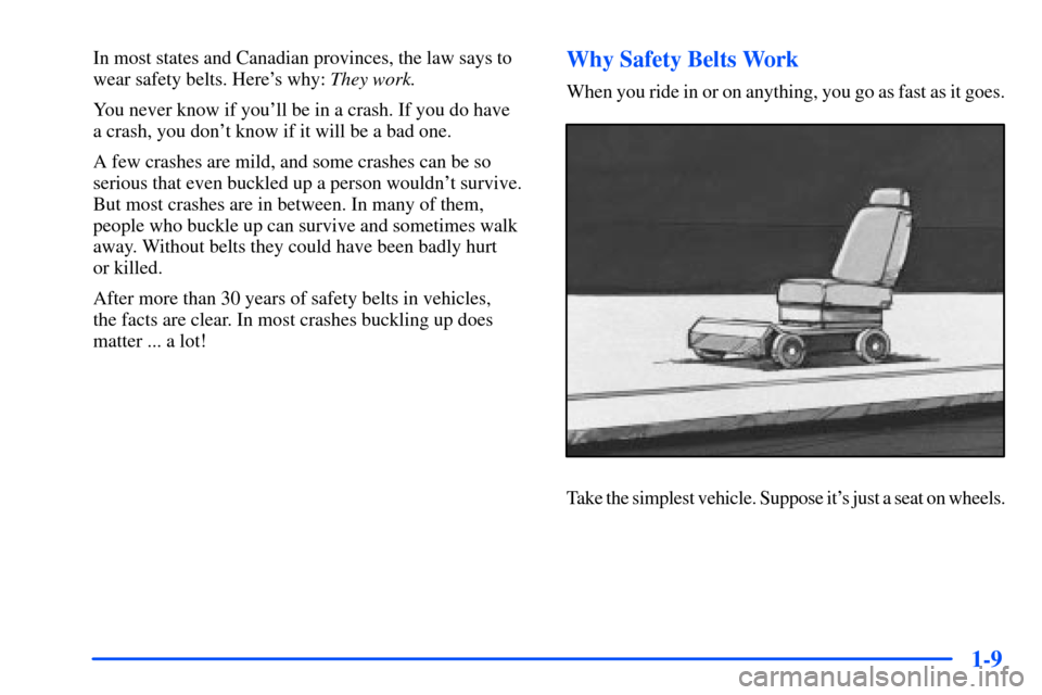 Oldsmobile Bravada 2002  s Owners Guide 1-9
In most states and Canadian provinces, the law says to
wear safety belts. Heres why: They work.
You never know if youll be in a crash. If you do have 
a crash, you dont know if it will be a bad