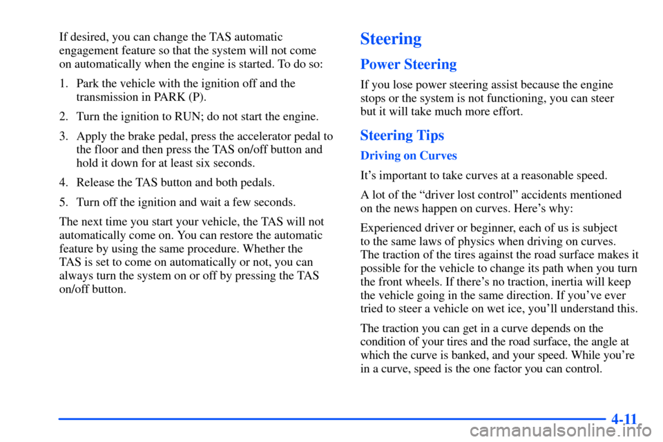Oldsmobile Bravada 2002  Owners Manuals 4-11
If desired, you can change the TAS automatic
engagement feature so that the system will not come 
on automatically when the engine is started. To do so:
1. Park the vehicle with the ignition off 