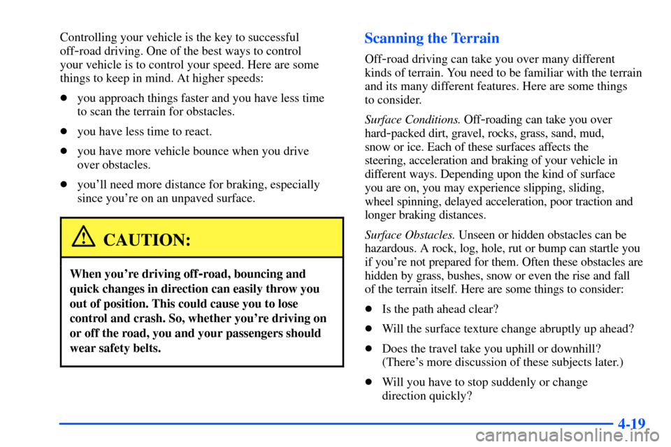 Oldsmobile Bravada 2002  Owners Manuals 4-19
Controlling your vehicle is the key to successful
off
-road driving. One of the best ways to control 
your vehicle is to control your speed. Here are some
things to keep in mind. At higher speeds