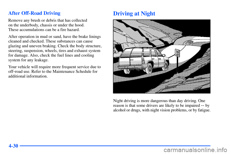 Oldsmobile Bravada 2002  Owners Manuals 4-30 After Off-Road Driving
Remove any brush or debris that has collected 
on the underbody, chassis or under the hood. 
These accumulations can be a fire hazard.
After operation in mud or sand, have 