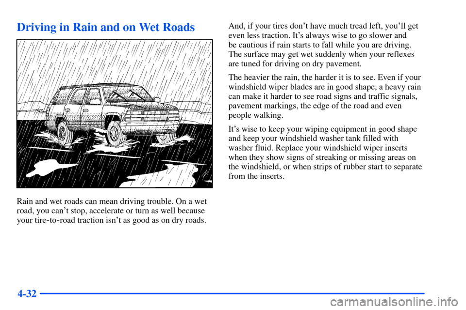 Oldsmobile Bravada 2002  Owners Manuals 4-32
Driving in Rain and on Wet Roads
Rain and wet roads can mean driving trouble. On a wet
road, you cant stop, accelerate or turn as well because
your tire
-to-road traction isnt as good as on dry