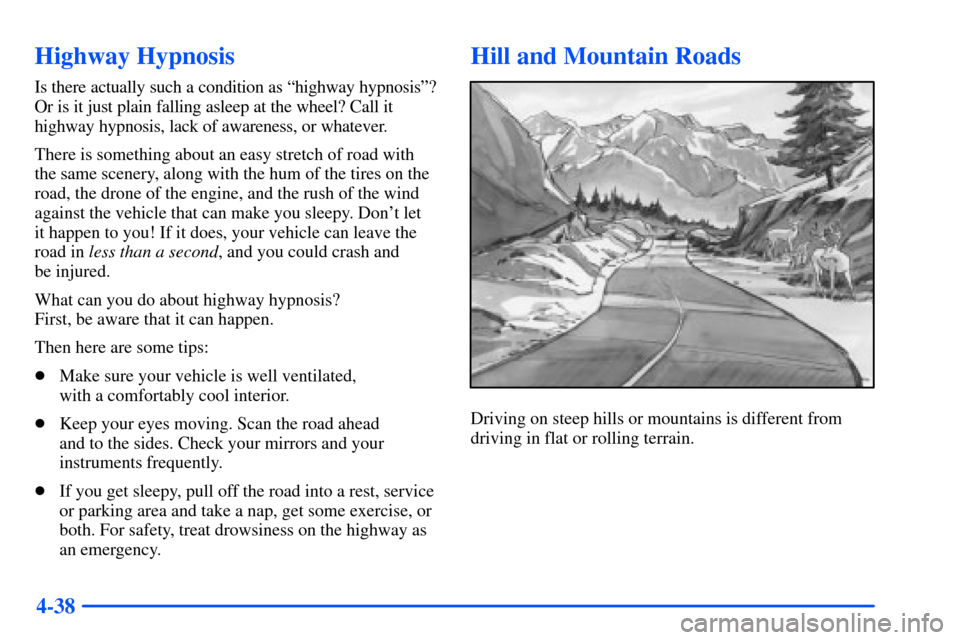 Oldsmobile Bravada 2002  Owners Manuals 4-38
Highway Hypnosis
Is there actually such a condition as ªhighway hypnosisº?
Or is it just plain falling asleep at the wheel? Call it
highway hypnosis, lack of awareness, or whatever.
There is so