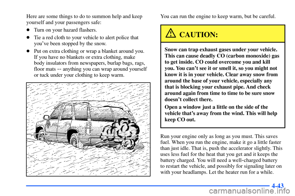 Oldsmobile Bravada 2002  Owners Manuals 4-43
Here are some things to do to summon help and keep
yourself and your passengers safe:
Turn on your hazard flashers.
Tie a red cloth to your vehicle to alert police that
youve been stopped by t