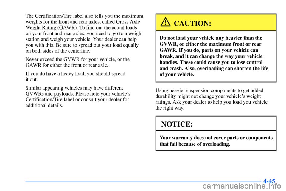 Oldsmobile Bravada 2002 Owners Manuals 4-45
The Certification/Tire label also tells you the maximum
weights for the front and rear axles, called Gross Axle
Weight Rating (GAWR). To find out the actual loads
on your front and rear axles, y Oldsmobile Bravada 2002 Owners Manuals 4-45
The Certification/Tire label also tells you the maximum
weights for the front and rear axles, called Gross Axle
Weight Rating (GAWR). To find out the actual loads
on your front and rear axles, y