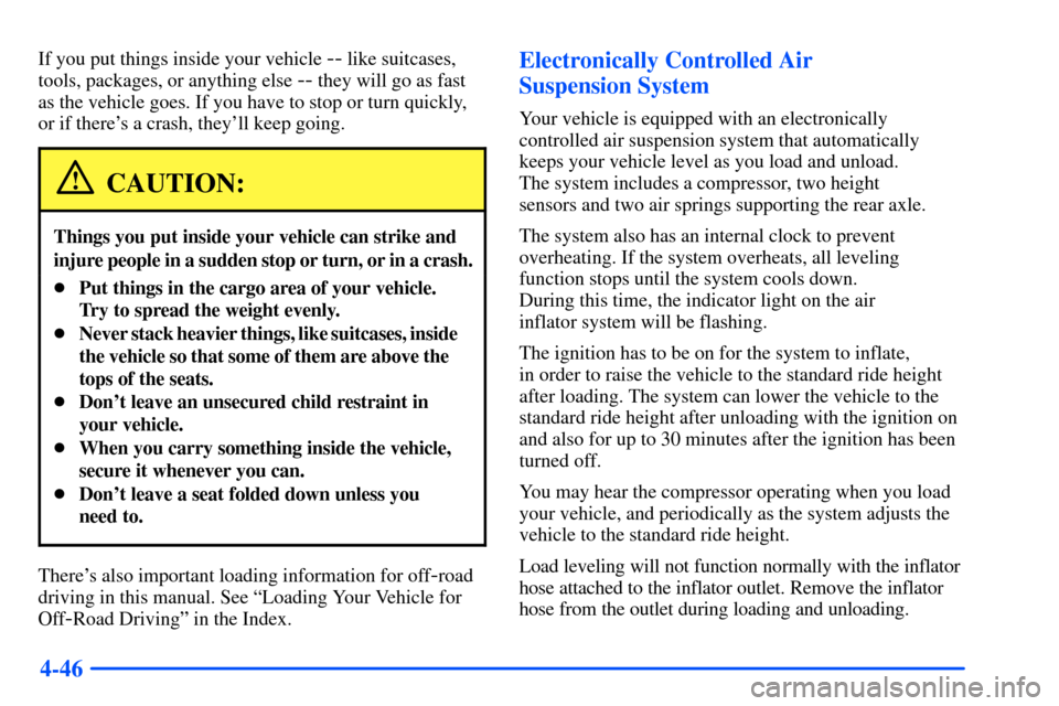 Oldsmobile Bravada 2002  Owners Manuals 4-46
If you put things inside your vehicle -- like suitcases,
tools, packages, or anything else 
-- they will go as fast
as the vehicle goes. If you have to stop or turn quickly,
or if theres a crash
