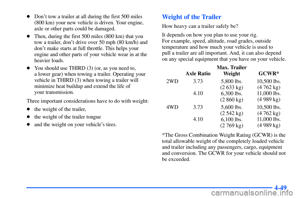 Oldsmobile Bravada 2002  s User Guide 4-49
Dont tow a trailer at all during the first 500 miles
(800 km) your new vehicle is driven. Your engine,
axle or other parts could be damaged.
Then, during the first 500 miles (800 km) that you
