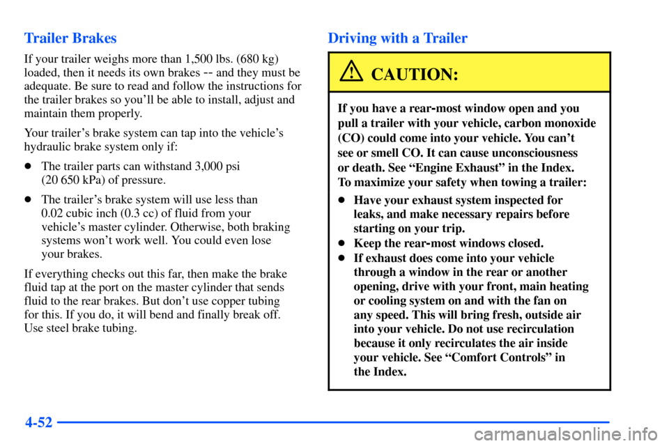 Oldsmobile Bravada 2002  s User Guide 4-52 Trailer Brakes
If your trailer weighs more than 1,500 lbs. (680 kg)
loaded, then it needs its own brakes 
-- and they must be
adequate. Be sure to read and follow the instructions for
the trailer