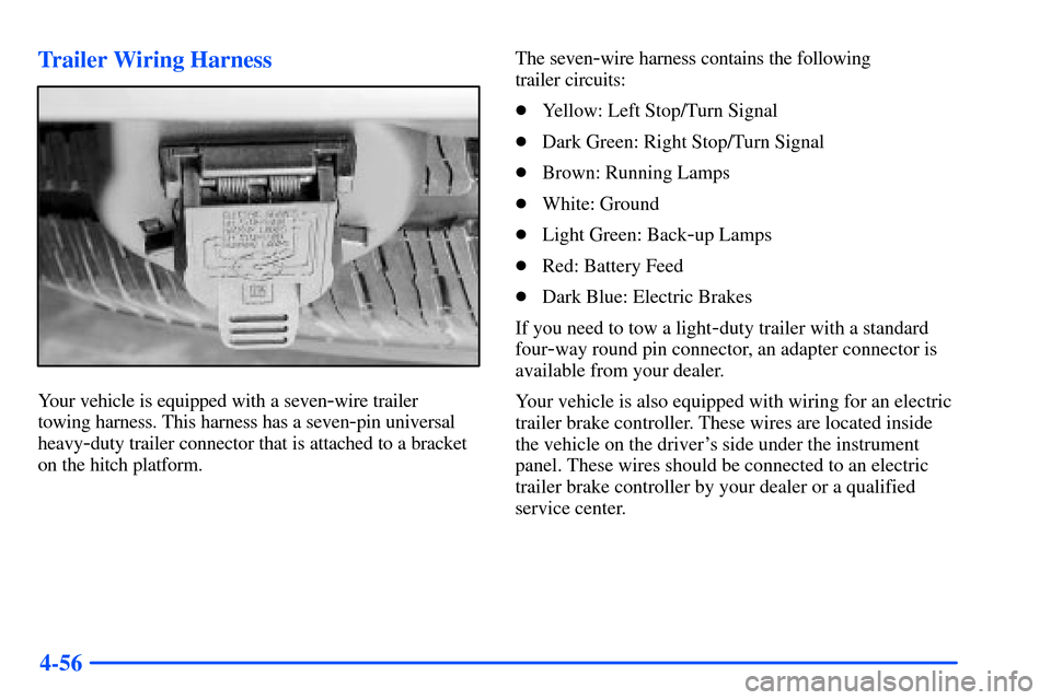 Oldsmobile Bravada 2002  s User Guide 4-56 Trailer Wiring Harness
Your vehicle is equipped with a seven-wire trailer 
towing harness. This harness has a seven
-pin universal
heavy
-duty trailer connector that is attached to a bracket
on t