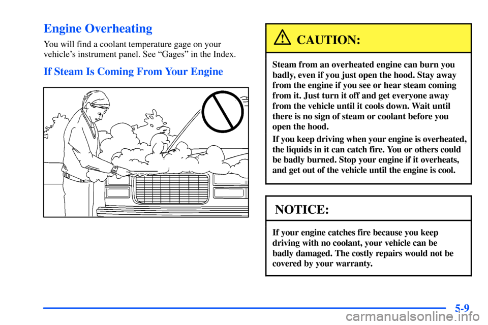 Oldsmobile Bravada 2002  Owners Manuals 5-9
Engine Overheating
You will find a coolant temperature gage on your
vehicles instrument panel. See ªGagesº in the Index.
If Steam Is Coming From Your Engine
CAUTION:
Steam from an overheated en