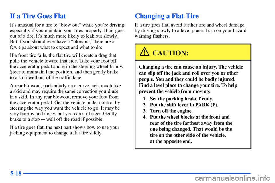 Oldsmobile Bravada 2002  Owners Manuals 5-18
If a Tire Goes Flat
Its unusual for a tire to ªblow outº while youre driving,
especially if you maintain your tires properly. If air goes
out of a tire, its much more likely to leak out slow