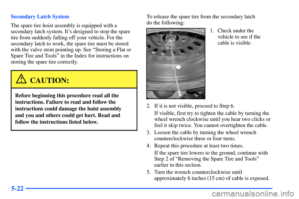 Oldsmobile Bravada 2002  Owners Manuals 5-22
Secondary Latch System
The spare tire hoist assembly is equipped with a
secondary latch system. Its designed to stop the spare
tire from suddenly falling off your vehicle. For the
secondary latc