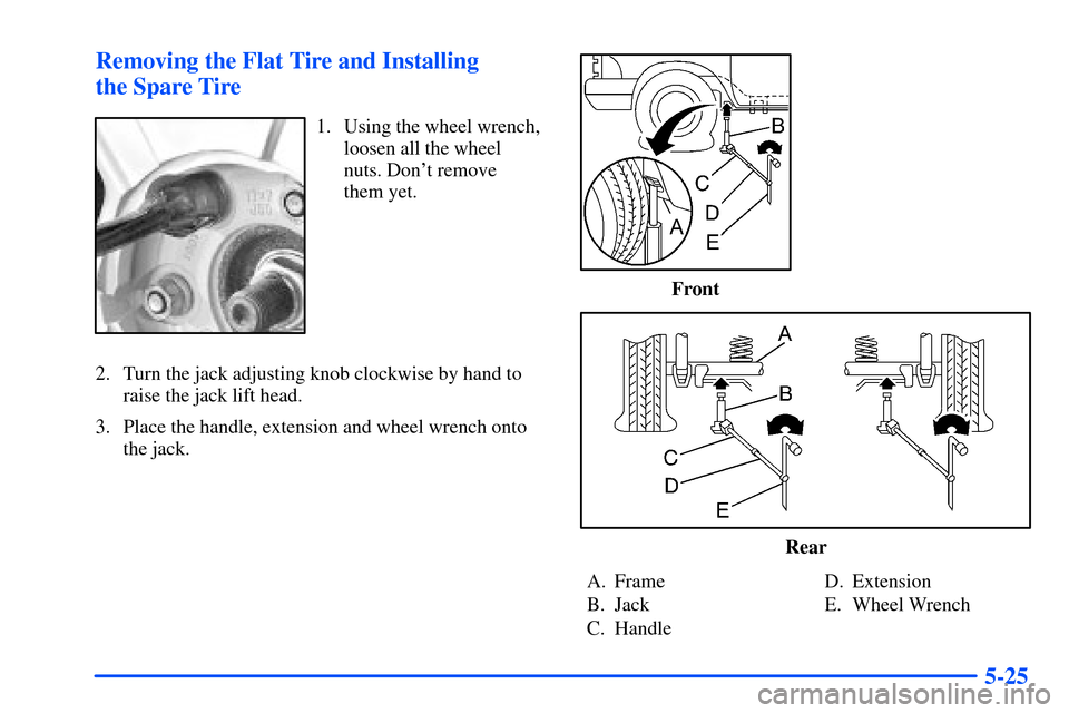 Oldsmobile Bravada 2002  s User Guide 5-25 Removing the Flat Tire and Installing 
the Spare Tire
1. Using the wheel wrench,
loosen all the wheel
nuts. Dont remove 
them yet.
2. Turn the jack adjusting knob clockwise by hand to
raise the 