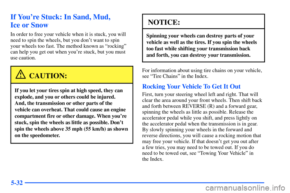 Oldsmobile Bravada 2002  s Owners Guide 5-32
If Youre Stuck: In Sand, Mud, 
Ice or Snow
In order to free your vehicle when it is stuck, you will
need to spin the wheels, but you dont want to spin 
your wheels too fast. The method known as