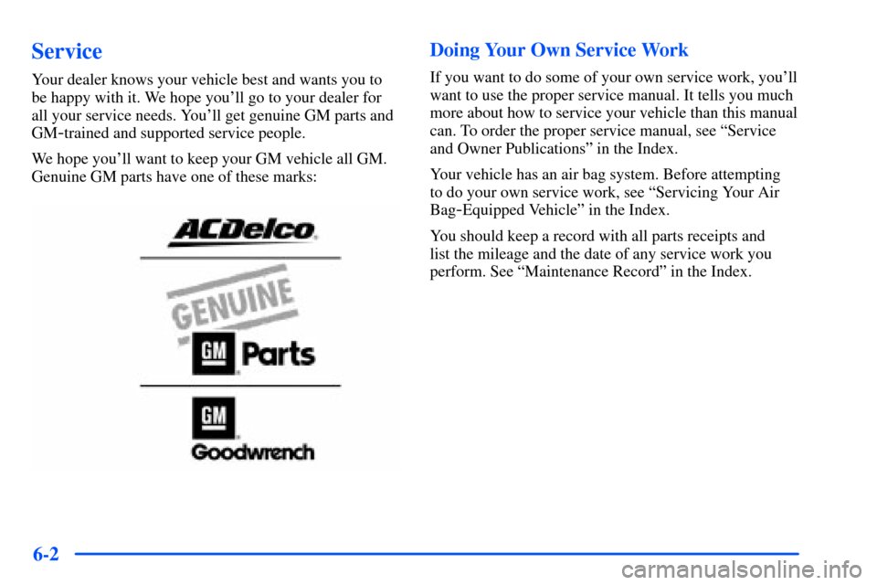 Oldsmobile Bravada 2002  Owners Manuals 6-2
Service
Your dealer knows your vehicle best and wants you to
be happy with it. We hope youll go to your dealer for
all your service needs. Youll get genuine GM parts and
GM
-trained and supporte