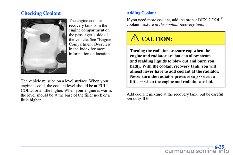 Oldsmobile Bravada 2002  s User Guide 6-25 Checking Coolant
The engine coolant 
recovery tank is in the
engine compartment on 
the passengers side of 
the vehicle. See ªEngine
Compartment Overviewº 
in the Index for more
information on