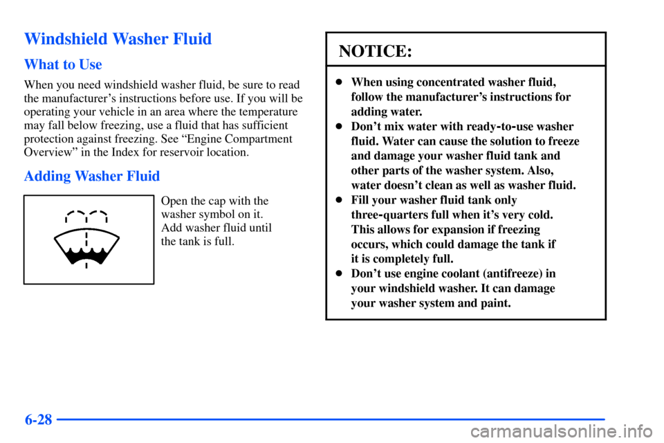 Oldsmobile Bravada 2002  Owners Manuals 6-28
Windshield Washer Fluid
What to Use
When you need windshield washer fluid, be sure to read
the manufacturers instructions before use. If you will be
operating your vehicle in an area where the t