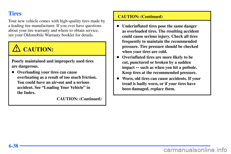 Oldsmobile Bravada 2002  s User Guide 6-38
Tires
Your new vehicle comes with high-quality tires made by
a leading tire manufacturer. If you ever have questions
about your tire warranty and where to obtain service, 
see your Oldsmobile War