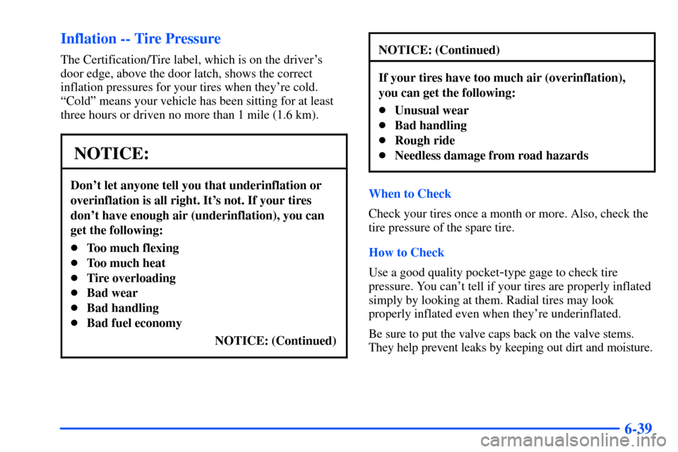 Oldsmobile Bravada 2002  Owners Manuals 6-39 Inflation -- Tire Pressure
The Certification/Tire label, which is on the drivers
door edge, above the door latch, shows the correct
inflation pressures for your tires when theyre cold.
ªColdº