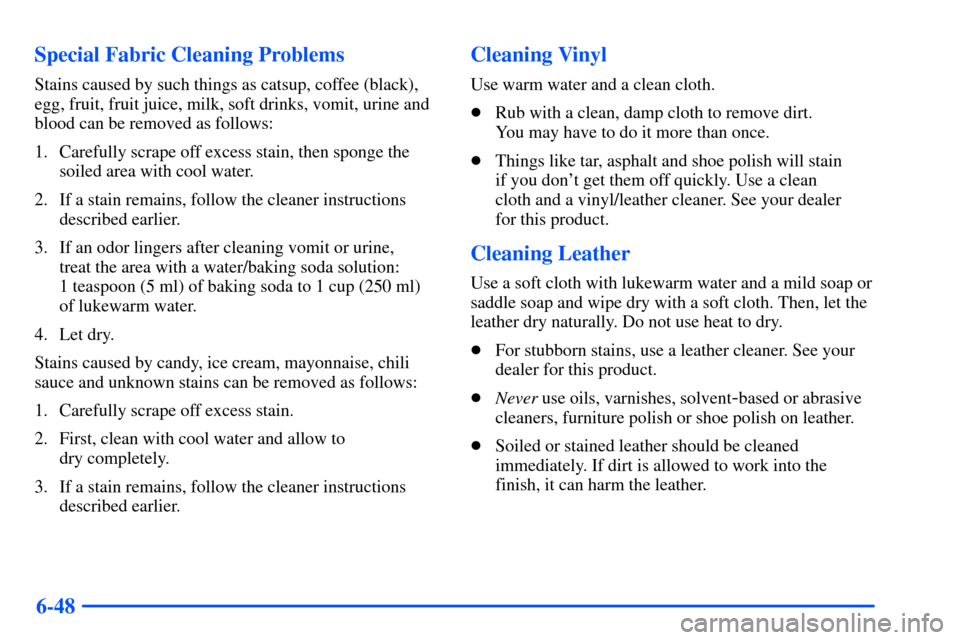 Oldsmobile Bravada 2002  Owners Manuals 6-48 Special Fabric Cleaning Problems
Stains caused by such things as catsup, coffee (black),
egg, fruit, fruit juice, milk, soft drinks, vomit, urine and
blood can be removed as follows:
1. Carefully