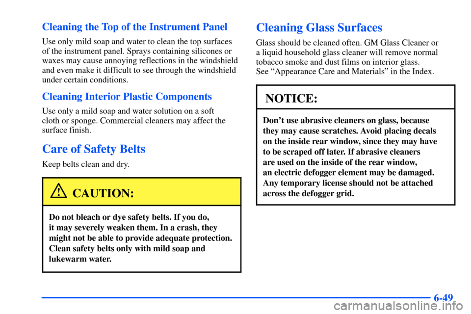 Oldsmobile Bravada 2002  Owners Manuals 6-49 Cleaning the Top of the Instrument Panel
Use only mild soap and water to clean the top surfaces
of the instrument panel. Sprays containing silicones or
waxes may cause annoying reflections in the