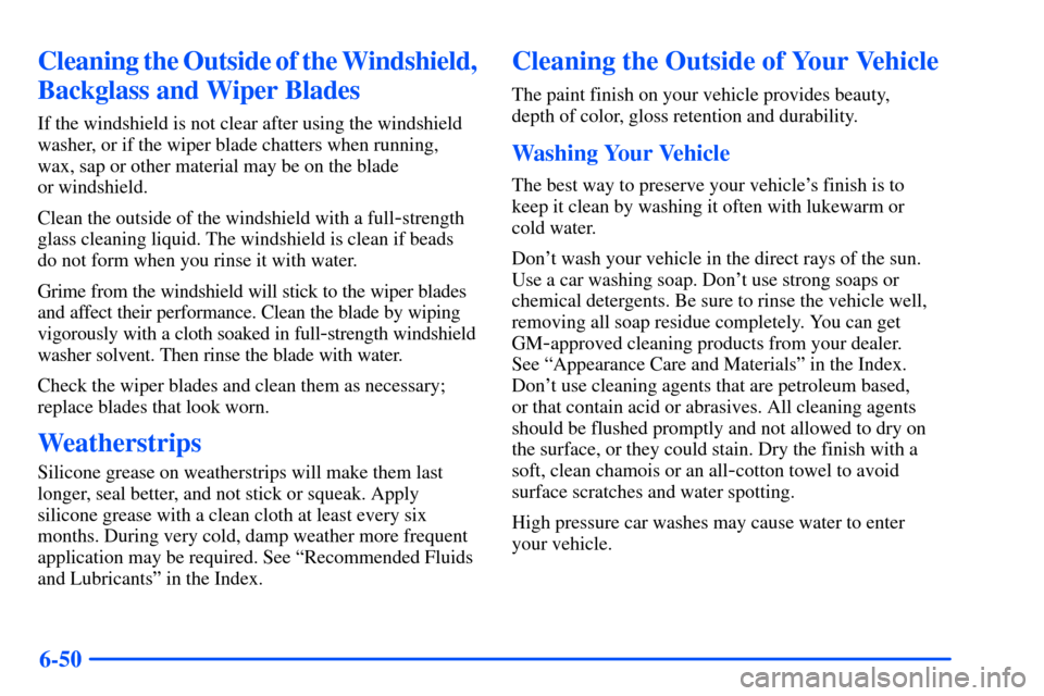 Oldsmobile Bravada 2002  Owners Manuals 6-50
Cleaning the Outside of the Windshield,
Backglass and Wiper Blades
If the windshield is not clear after using the windshield
washer, or if the wiper blade chatters when running,
wax, sap or other
