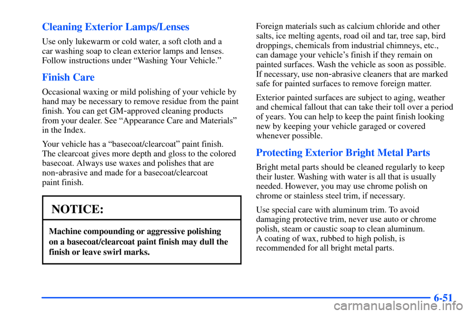 Oldsmobile Bravada 2002  Owners Manuals 6-51 Cleaning Exterior Lamps/Lenses
Use only lukewarm or cold water, a soft cloth and a 
car washing soap to clean exterior lamps and lenses.
Follow instructions under ªWashing Your Vehicle.º
Finish