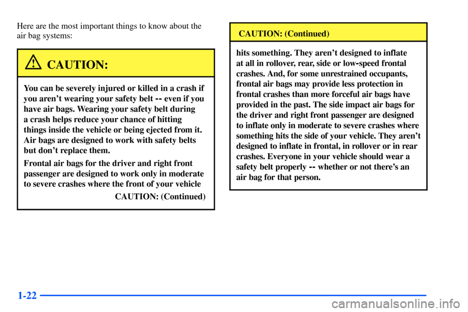 Oldsmobile Bravada 2002 s Owners Guide 1-22
Here are the most important things to know about the
air bag systems:
CAUTION:
You can be severely injured or killed in a crash if
you arent wearing your safety belt
-- even if you
have air ba Oldsmobile Bravada 2002 s Owners Guide 1-22
Here are the most important things to know about the
air bag systems:
CAUTION:
You can be severely injured or killed in a crash if
you arent wearing your safety belt
-- even if you
have air ba