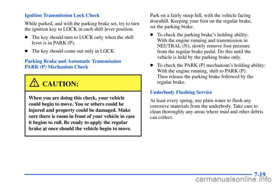 Oldsmobile Bravada 2002  Owners Manuals 7-19
Ignition Transmission Lock Check
While parked, and with the parking brake set, try to turn
the ignition key to LOCK in each shift lever position.
The key should turn to LOCK only when the shift
