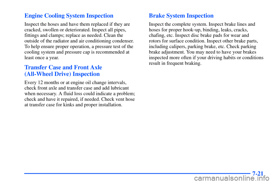 Oldsmobile Bravada 2002  Owners Manuals 7-21 Engine Cooling System Inspection
Inspect the hoses and have them replaced if they are
cracked, swollen or deteriorated. Inspect all pipes,
fittings and clamps; replace as needed. Clean the 
outsi