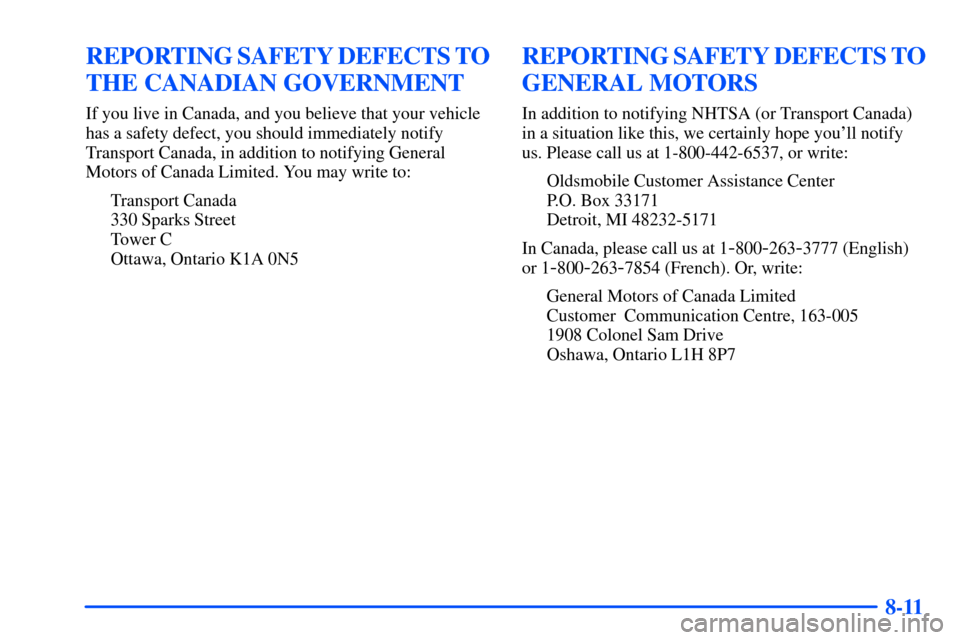 Oldsmobile Bravada 2002  Owners Manuals 8-11
REPORTING SAFETY DEFECTS TO
THE CANADIAN GOVERNMENT
If you live in Canada, and you believe that your vehicle
has a safety defect, you should immediately notify
Transport Canada, in addition to no
