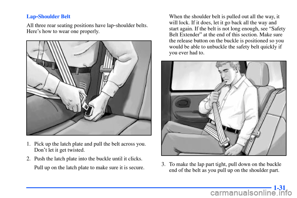 Oldsmobile Bravada 2002  s Service Manual 1-31
Lap-Shoulder Belt
All three rear seating positions have lap
-shoulder belts.
Heres how to wear one properly.
1. Pick up the latch plate and pull the belt across you.
Dont let it get twisted.
2.