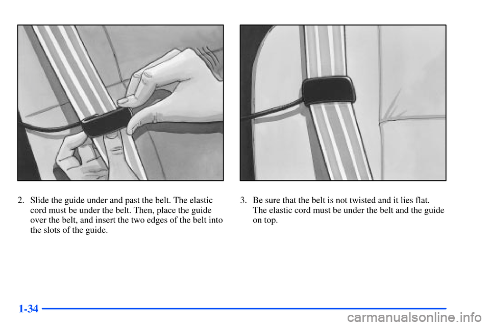 Oldsmobile Bravada 2002  s Service Manual 1-34
2. Slide the guide under and past the belt. The elastic
cord must be under the belt. Then, place the guide
over the belt, and insert the two edges of the belt into
the slots of the guide.3. Be su
