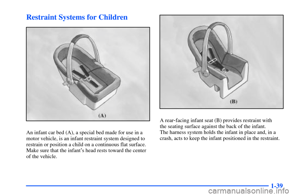 Oldsmobile Bravada 2002  s Workshop Manual 1-39
Restraint Systems for Children
An infant car bed (A), a special bed made for use in a
motor vehicle, is an infant restraint system designed to
restrain or position a child on a continuous flat su