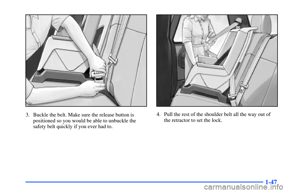 Oldsmobile Bravada 2002  s Workshop Manual 1-47
3. Buckle the belt. Make sure the release button is
positioned so you would be able to unbuckle the
safety belt quickly if you ever had to.4. Pull the rest of the shoulder belt all the way out of