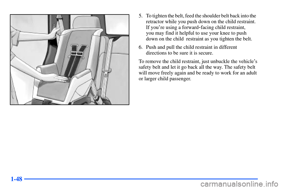 Oldsmobile Bravada 2002  s User Guide 1-48
5. To tighten the belt, feed the shoulder belt back into the  
retractor while you push down on the child restraint. 
If youre using a forward
-facing child restraint, 
you may find it helpful t