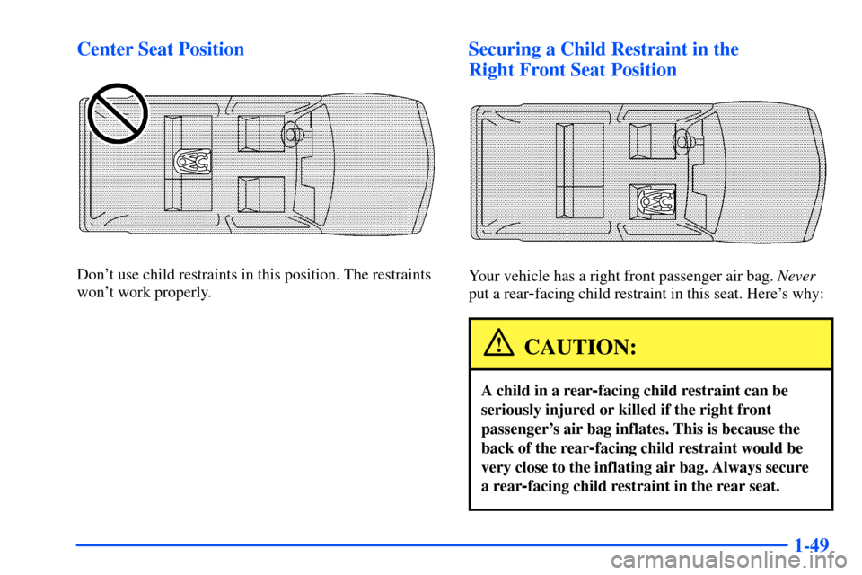Oldsmobile Bravada 2002  s Repair Manual 1-49 Center Seat Position
Dont use child restraints in this position. The restraints
wont work properly.
Securing a Child Restraint in the 
Right Front Seat Position
Your vehicle has a right front p