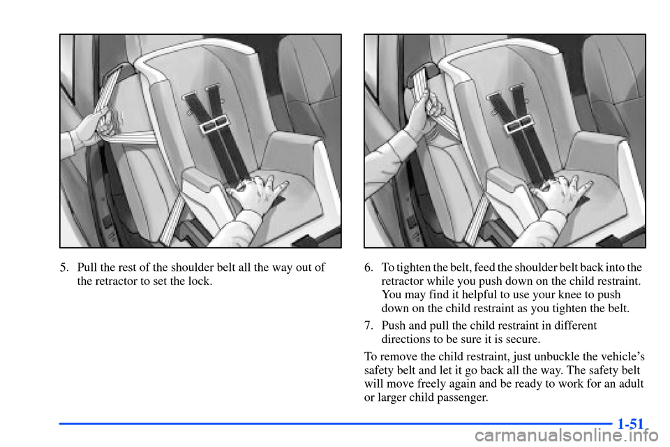 Oldsmobile Bravada 2002  s Repair Manual 1-51
5. Pull the rest of the shoulder belt all the way out of
the retractor to set the lock.6. To tighten the belt, feed the shoulder belt back into the  
retractor while you push down on the child re