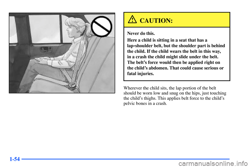 Oldsmobile Bravada 2002  s Repair Manual 1-54
CAUTION:
Never do this.
Here a child is sitting in a seat that has a
lap
-shoulder belt, but the shoulder part is behind
the child. If the child wears the belt in this way, 
in a crash the child 
