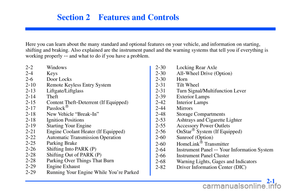 Oldsmobile Bravada 2002  Owners Manuals 2-
2-1
Section 2 Features and Controls
Here you can learn about the many standard and optional features on your vehicle, and information on starting,
shifting and braking. Also explained are the instr