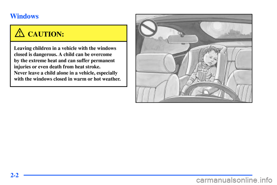Oldsmobile Bravada 2002  s Repair Manual 2-2
Windows
CAUTION:
Leaving children in a vehicle with the windows
closed is dangerous. A child can be overcome 
by the extreme heat and can suffer permanent
injuries or even death from heat stroke. 