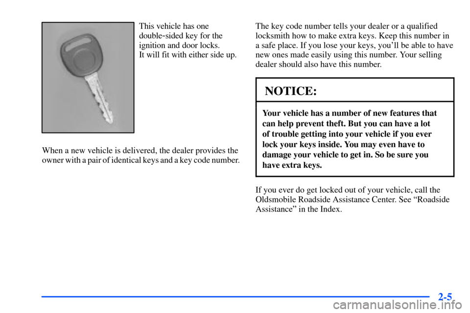 Oldsmobile Bravada 2002  s Manual PDF 2-5
This vehicle has one
double
-sided key for the
ignition and door locks. 
It will fit with either side up.
When a new vehicle is delivered, the dealer provides the
owner with a pair of identical ke