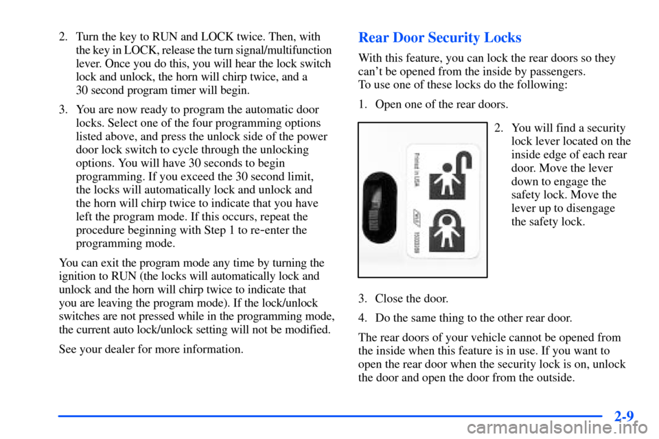 Oldsmobile Bravada 2002  s Manual PDF 2-9
2. Turn the key to RUN and LOCK twice. Then, with 
the key in LOCK, release the turn signal/multifunction  
lever. Once you do this, you will hear the lock switch
lock and unlock, the horn will ch