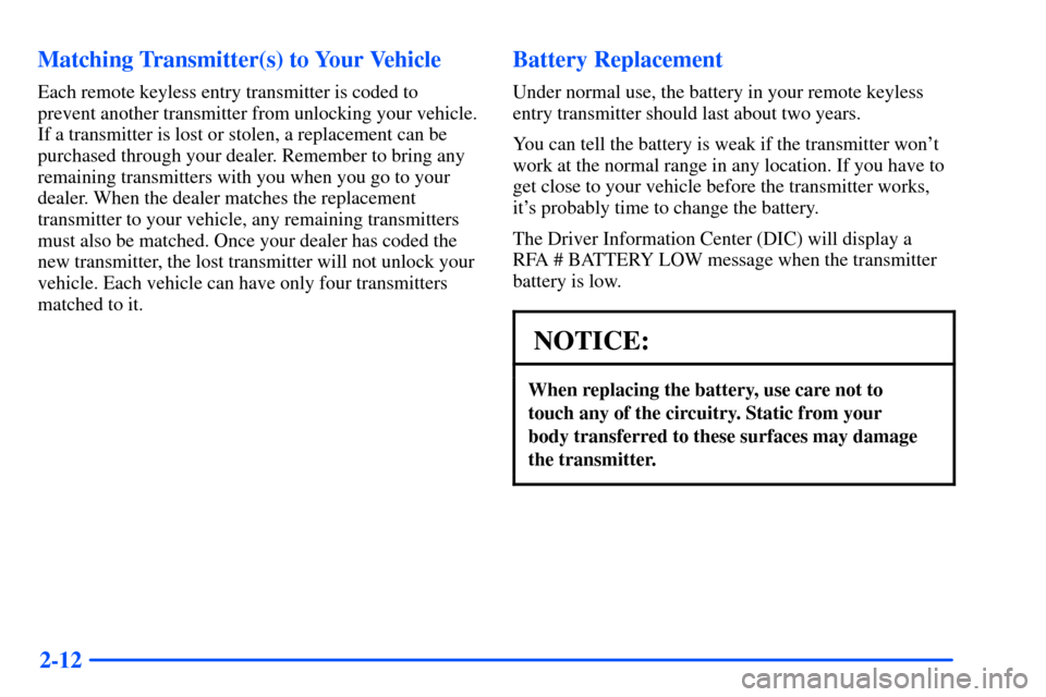 Oldsmobile Bravada 2002  Owners Manuals 2-12 Matching Transmitter(s) to Your Vehicle
Each remote keyless entry transmitter is coded to
prevent another transmitter from unlocking your vehicle.
If a transmitter is lost or stolen, a replacemen