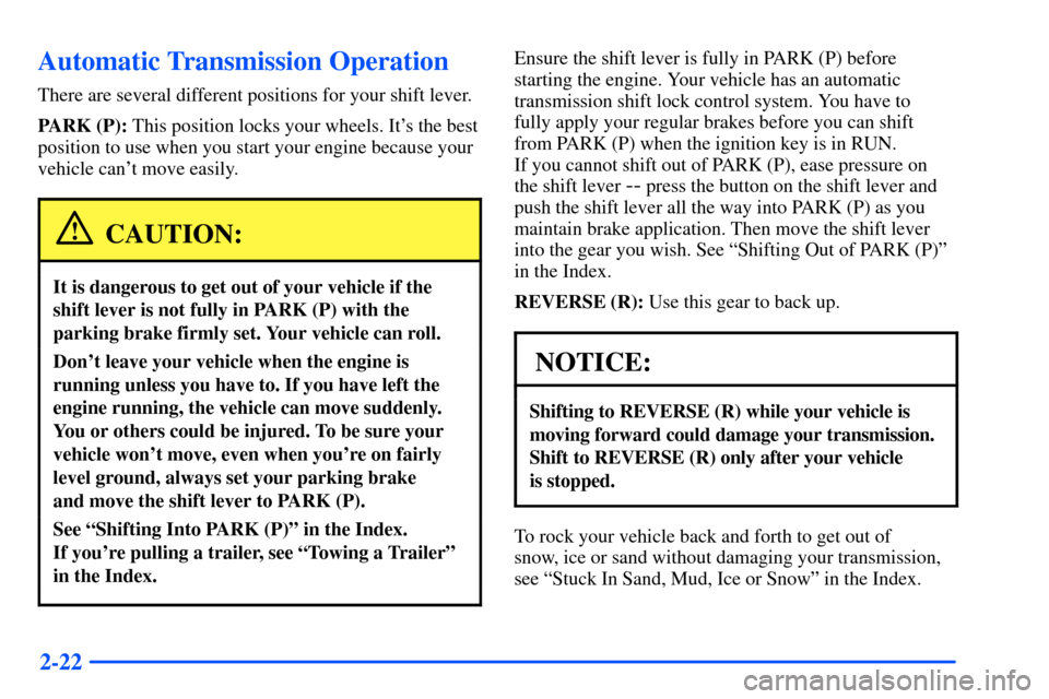 Oldsmobile Bravada 2002  s Manual Online 2-22
Automatic Transmission Operation
There are several different positions for your shift lever.
PARK (P): This position locks your wheels. Its the best
position to use when you start your engine be