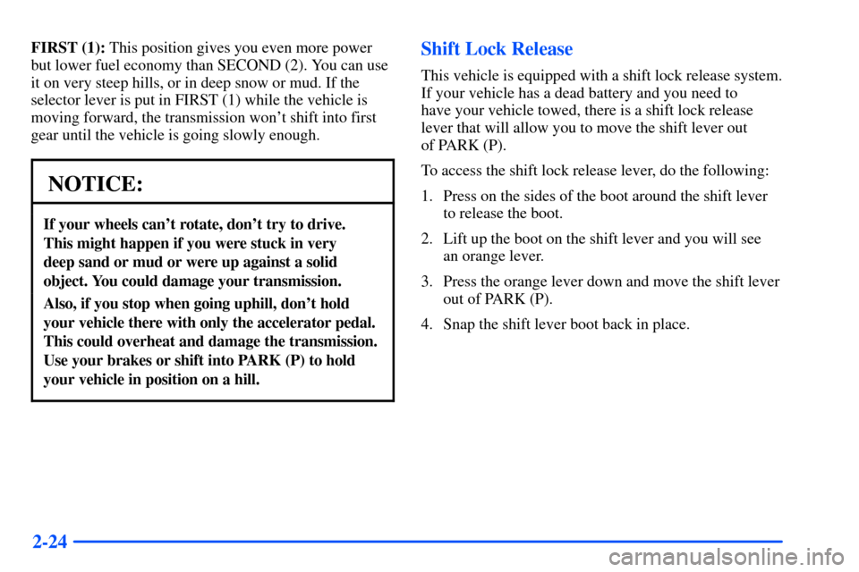Oldsmobile Bravada 2002  Owners Manuals 2-24
FIRST (1): This position gives you even more power
but lower fuel economy than SECOND (2). You can use
it on very steep hills, or in deep snow or mud. If the
selector lever is put in FIRST (1) wh
