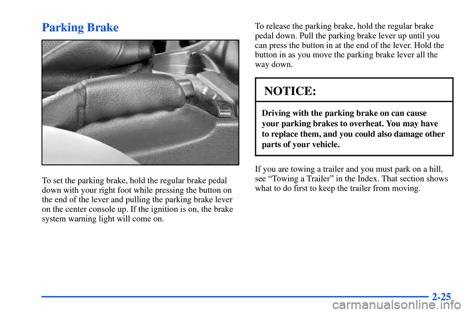 Oldsmobile Bravada 2002  Owners Manuals 2-25
Parking Brake
To set the parking brake, hold the regular brake pedal
down with your right foot while pressing the button on
the end of the lever and pulling the parking brake lever
on the center 