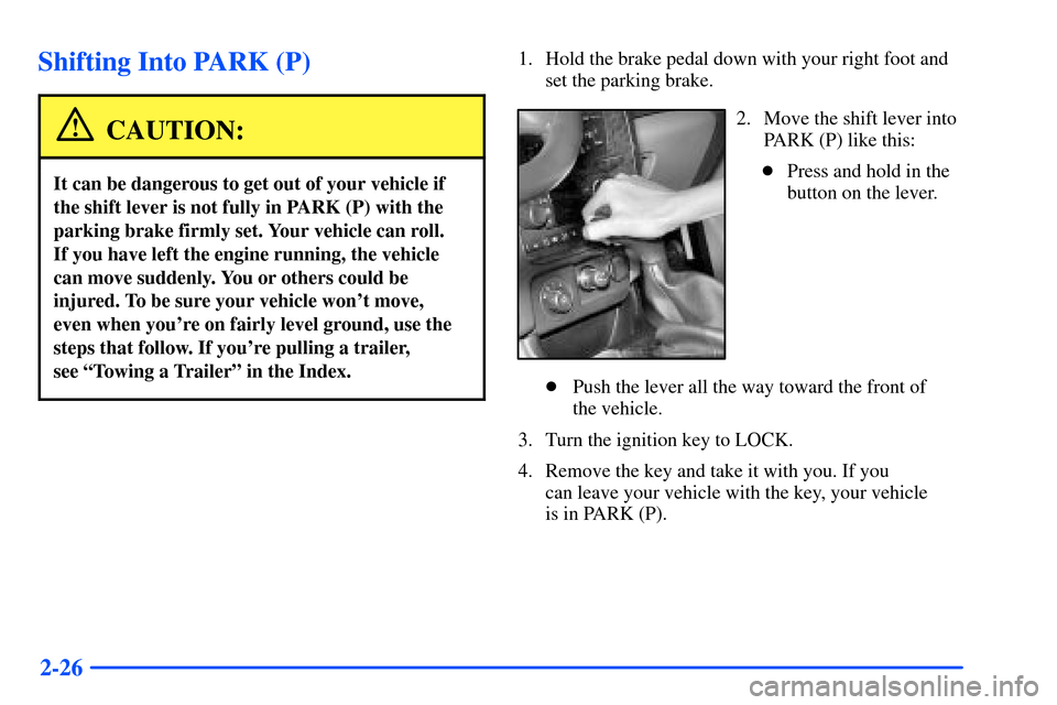 Oldsmobile Bravada 2002  Owners Manuals 2-26
Shifting Into PARK (P)
CAUTION:
It can be dangerous to get out of your vehicle if
the shift lever is not fully in PARK (P) with the
parking brake firmly set. Your vehicle can roll. 
If you have l