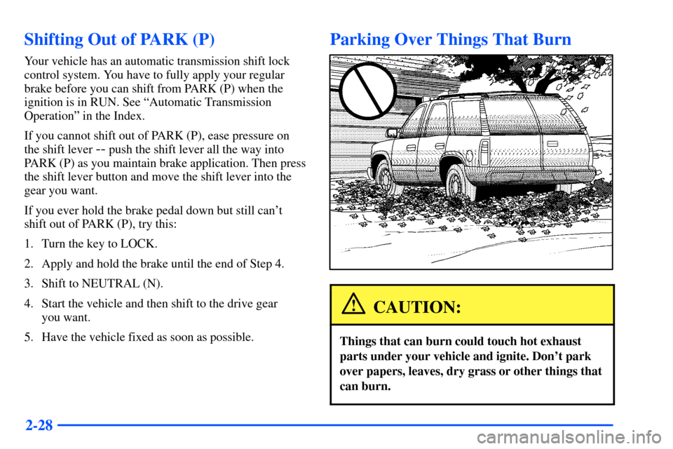 Oldsmobile Bravada 2002  Owners Manuals 2-28
Shifting Out of PARK (P)
Your vehicle has an automatic transmission shift lock
control system. You have to fully apply your regular
brake before you can shift from PARK (P) when the
ignition is i